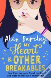 My Heart & Other Breakables: How I Lost My Mom, Found My Dad, And Made Friends With Catastrophe