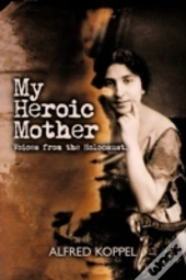 My Heroic Mother: Voices From The Holoca