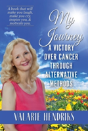 My Journey, A Victory Over Cancer Through Alternative Methods - Preview