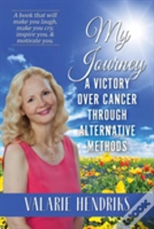 My Journey, A Victory Over Cancer Through Alternative Methods