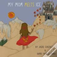 My Mom Melts Ice