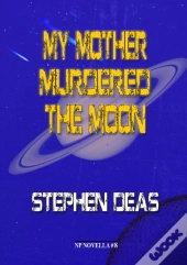 My Mother Murdered The Moon