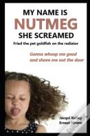 My Name Is Nutmeg She Screamed