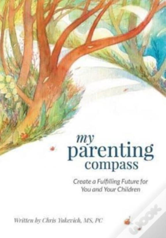 My Parenting Compass: Create A Fulfilling Future For You And Your Children