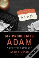 My Problem Is Adam - A Story Of Recovery