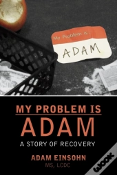 My Problem Is Adam - A Story Of Recovery