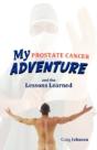 My Prostate Cancer Adventure, And The Lessons Learned - Preview