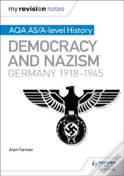 My Revision Notes: Aqa As/A-Level History: Democracy And Nazism: Germany, 1918â€“1945