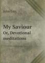 My Saviour Or, Devotional Meditations - Preview