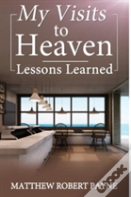 My Visits To Heaven- Lessons Learned