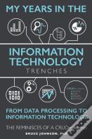 My Years In The Information Technology Trenches, From Data Processing To Information Technology