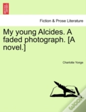 My Young Alcides. A Faded Photograph. (A Novel.)