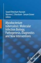 Mycobacterium Tuberculosis: Molecular Infection Biology, Pathogenesis, Diagnostics And New Interventions