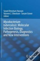 Mycobacterium Tuberculosis: Molecular Infection Biology, Pathogenesis, Diagnostics And New Interventions