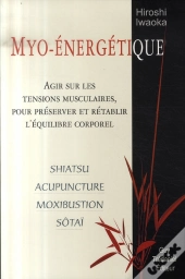 Myo-Énergétique ; Agir Sur Les Tensions Musculaires Pour Préserver Et Rétablir L'Équilibre Corporel