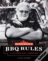 Myron Mixon'S Bbq Rules: The Old-School Guide To Smoking Meat