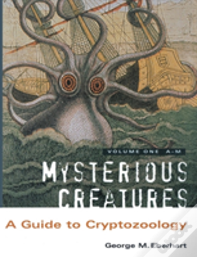 Mysterious Creatures: A Guide To Cryptozoology - Volume 1