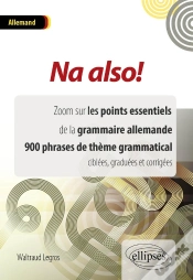 Capa do artigo Na Also! Zoom Sur Les Points Essentiels De La Grammaire Allemande. 900 Phrases De Thème Grammatical Ciblées, Graduées Et Corrigées.