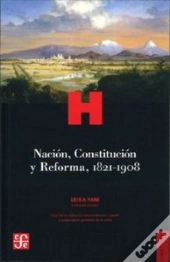Nacion, Constitucion Y Reforma, 1821-1908 