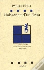 Naissance D'Un Fléau ; Histoire De La Lutte Contre Le Cancer En France (1890-1940)