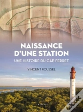 Naissance D'Une Station : Une Histoire Du Cap Ferret