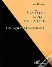 Naitre, Vivre Et Passer ; La Mort Demythifiee