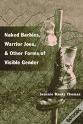 Naked Barbies, Warrior Joes, And Other Forms Of Visible Gender