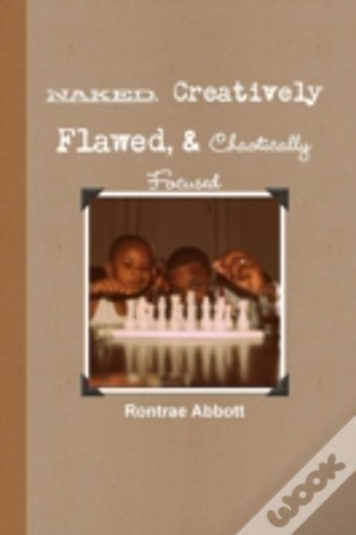 Naked, Creatively Flawed, And Chaotically Focused