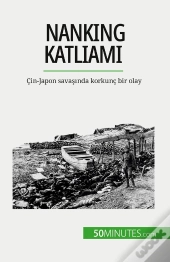 Nanking Katliami : Çin-Japon Savasinda Korkunç Bir Olay