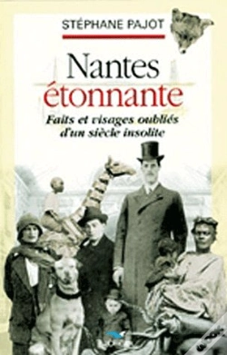 Capa do artigo Nantes Étonnante, Faits Et Visages Oubliés D'Un Siècle Insolite
