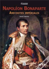 Napoléon Bonaparte ; Anecdoctes Impériales