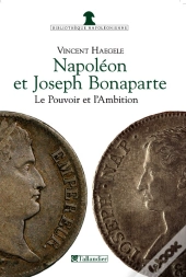Napoléon Et Joseph Bonaparte ; Le Pouvoir Et L'Ambition