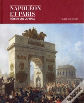 Napoléon Et Paris ; Rêves D'Une Capitale