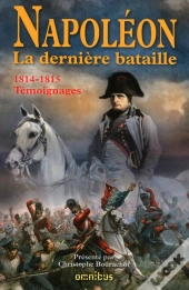 Napoléon ; La Dernière Bataille ; 1814-1815 ; Témoignages