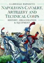 Napoleon'S Cavalry, Artillery And Technical Corps 1799-1815