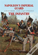 Napoleon'S Imperial Guard Uniforms And Equipment: The Infantry