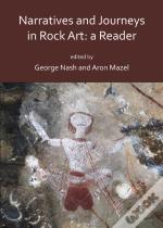 Narratives And Journeys In Rock Art: A Reader
