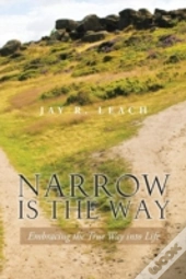Narrow Is The Way:  Embracing The True W