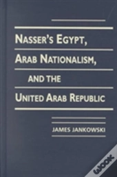 Nasser'S Egypt, Arab Nationalism And The United Arab Republic