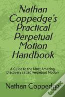 Nathan Coppedge'S Practical Perpetual Motion Handbook