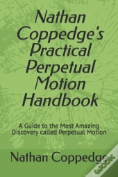 Nathan Coppedge'S Practical Perpetual Motion Handbook