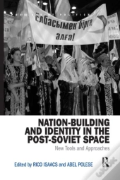 Nation-Building And Identity In The Post-Soviet Space