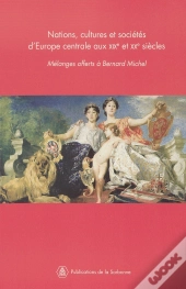 Nations, Cultures Et Sociétés D'Europe Centrale Aux Xixe Et Xxe Siècles : Mélanges Offerts À Bernard Michel