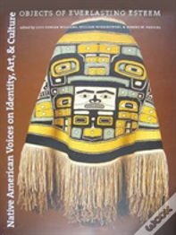 Native American Voices On Identity, Art, And Cul Â€“ Objects Of Everlasting Esteem