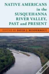 Native Americans In The Susquehanna River Valley, Past And Present