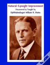 Natural Eyesight Improvement Discovered And Taught By Ophthalmologist William H. Bates