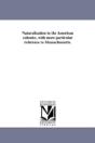 Naturalization In The American Colonies, With More Particular Reference To Massachussetts. - Preview