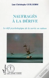 Naufrages A La Derive ; Le Defi Psychologique De La Survie En Radeau
