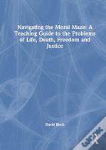 Navigating The Moral Maze: A Teaching Guide To The Problems Of Life, Death, Freedom And Justice