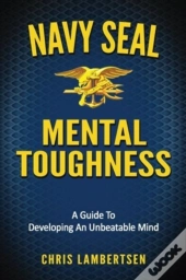 Navy Seal Mental Toughness: A Guide To D